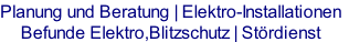 Planung und Beratung | Elektro-Installationen
Befunde Elektro,Blitzschutz | Stördienst
